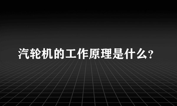 汽轮机的工作原理是什么？