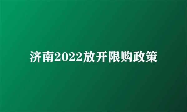 济南2022放开限购政策