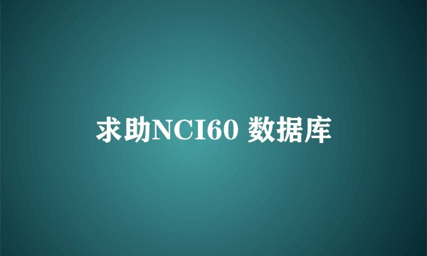 求助NCI60 数据库