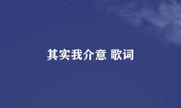 其实我介意 歌词