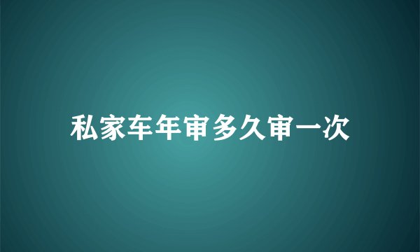 私家车年审多久审一次