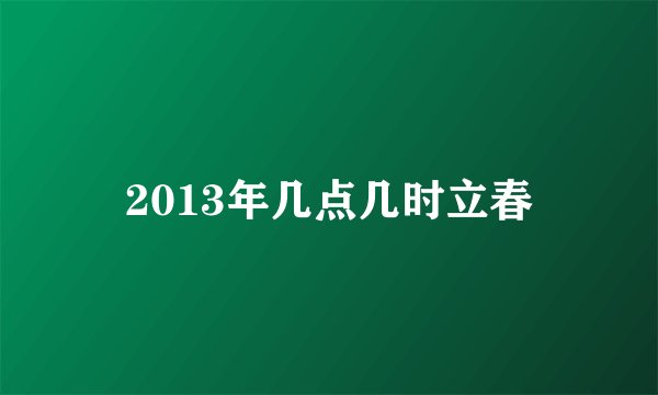 2013年几点几时立春