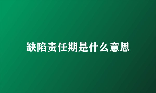 缺陷责任期是什么意思