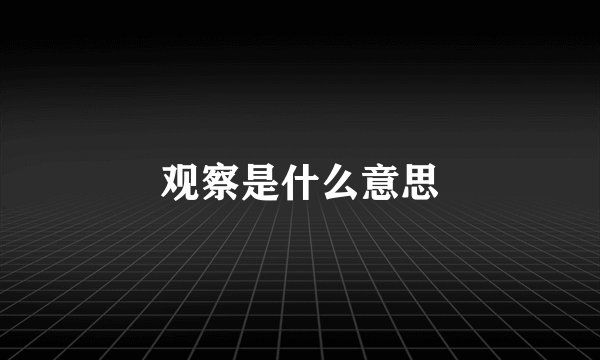 观察是什么意思