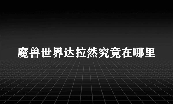 魔兽世界达拉然究竟在哪里