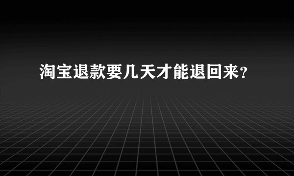 淘宝退款要几天才能退回来？