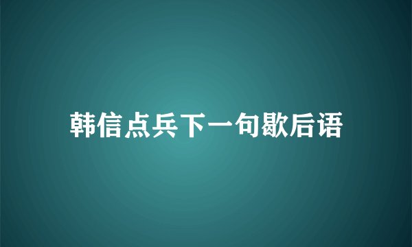 韩信点兵下一句歇后语