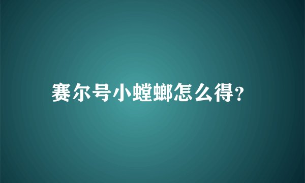 赛尔号小螳螂怎么得？
