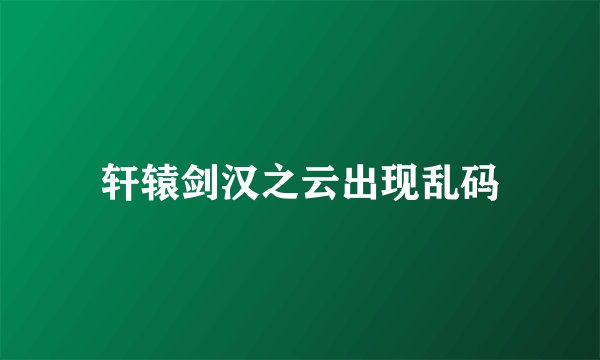 轩辕剑汉之云出现乱码