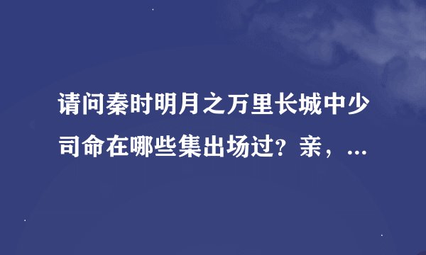 请问秦时明月之万里长城中少司命在哪些集出场过？亲，帮忙想想！