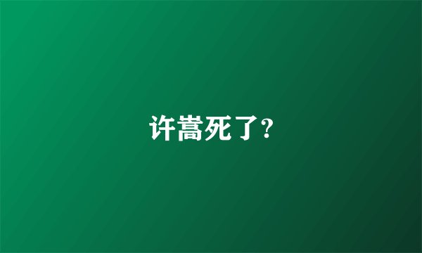 许嵩死了?