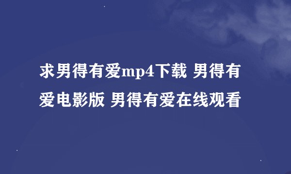 求男得有爱mp4下载 男得有爱电影版 男得有爱在线观看