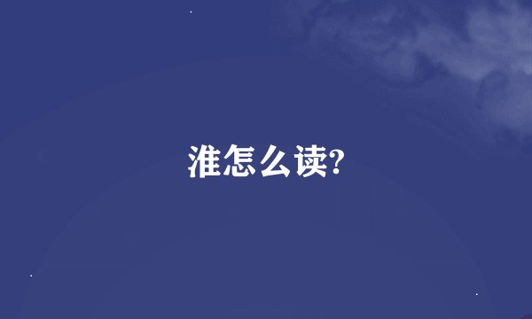 淮怎么读?