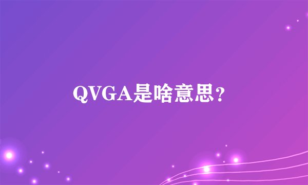 QVGA是啥意思？