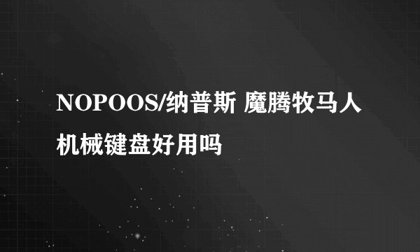 NOPOOS/纳普斯 魔腾牧马人机械键盘好用吗