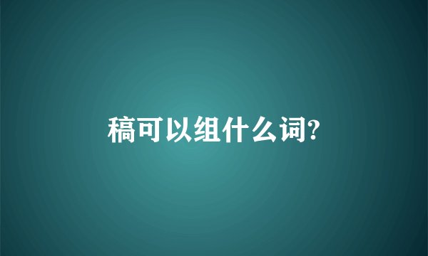 稿可以组什么词?