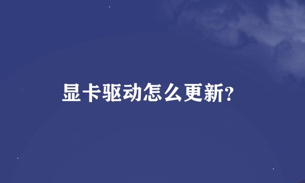 显卡驱动怎么更新？