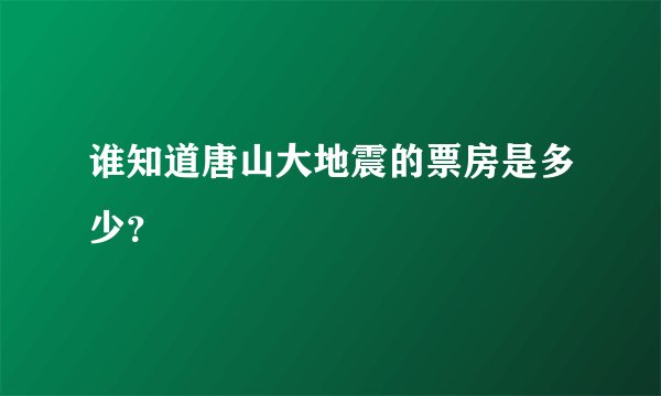 谁知道唐山大地震的票房是多少？