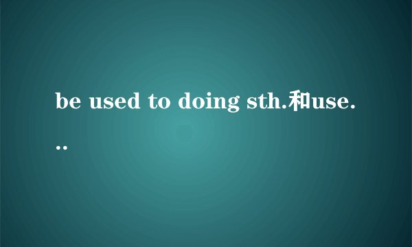 be used to doing sth.和used to do sth.的分别