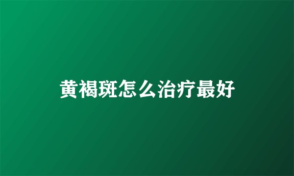 黄褐斑怎么治疗最好