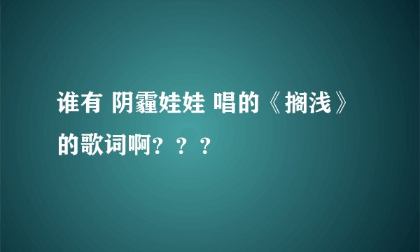 谁有 阴霾娃娃 唱的《搁浅》的歌词啊？？？