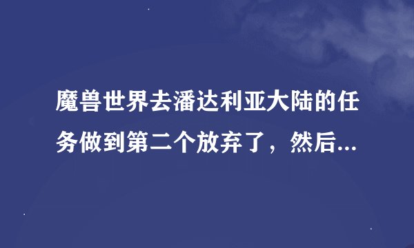 魔兽世界去潘达利亚大陆的任务做到第二个放弃了，然后怎么去潘达利亚大陆？也没有飞船搭乘啊？