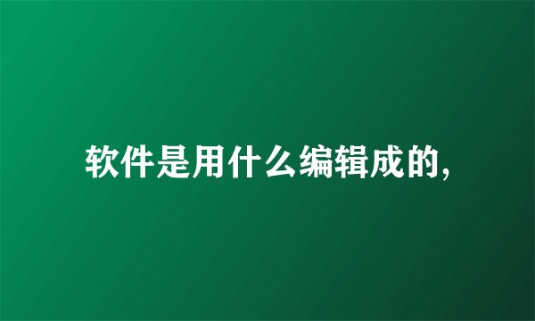 软件是用什么编辑成的,