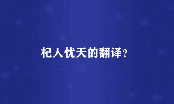 杞人忧天的翻译？