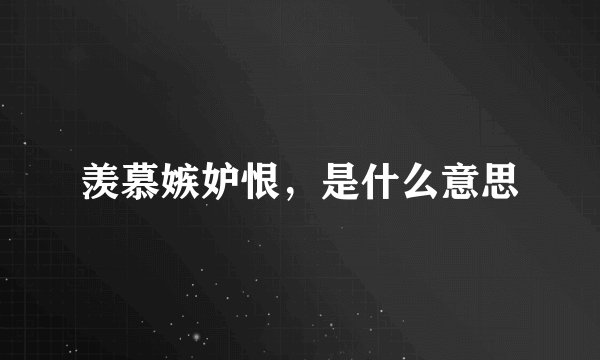 羡慕嫉妒恨，是什么意思