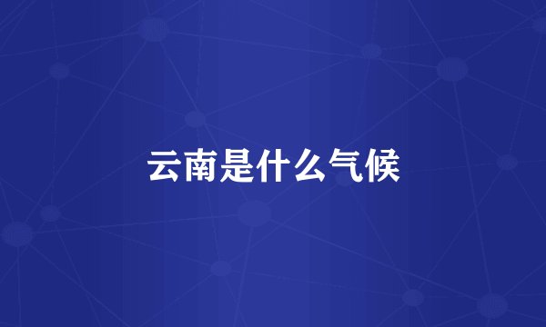云南是什么气候