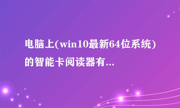 电脑上(win10最新64位系统)的智能卡阅读器有黄色感叹号，求高手解决？