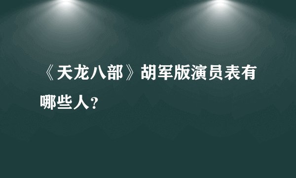 《天龙八部》胡军版演员表有哪些人？