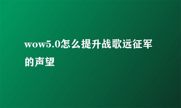 wow5.0怎么提升战歌远征军的声望