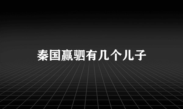 秦国赢驷有几个儿子
