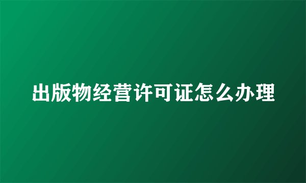 出版物经营许可证怎么办理