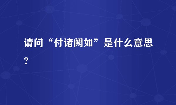 请问“付诸阙如”是什么意思？