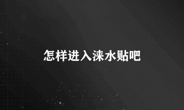 怎样进入涞水贴吧