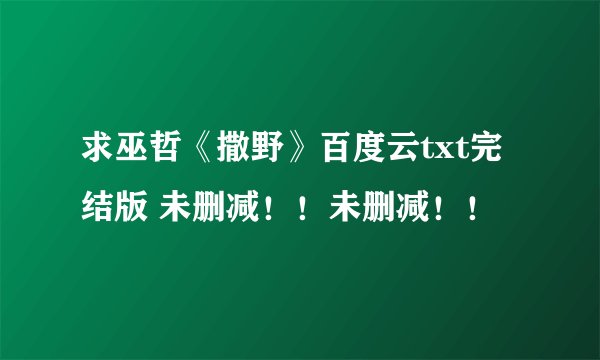 求巫哲《撒野》百度云txt完结版 未删减！！未删减！！