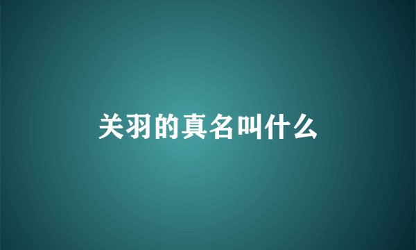 关羽的真名叫什么