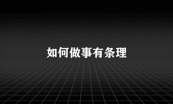 如何做事有条理