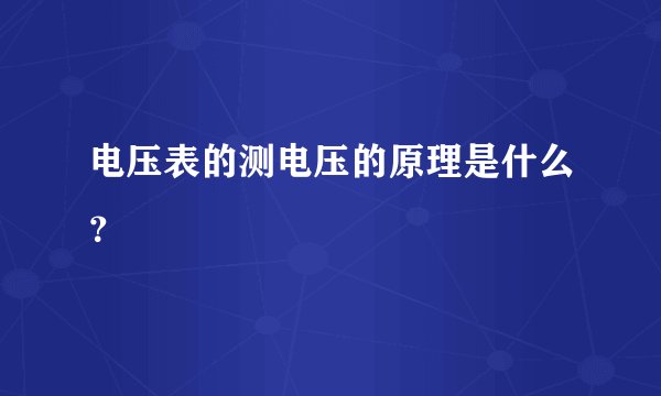 电压表的测电压的原理是什么？