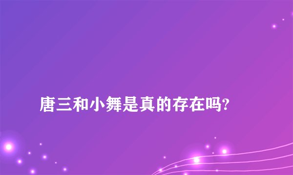 
唐三和小舞是真的存在吗?

