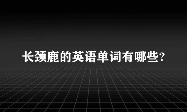 长颈鹿的英语单词有哪些?