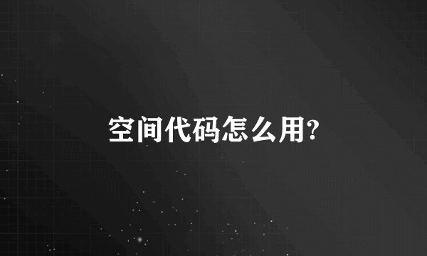 空间代码怎么用?