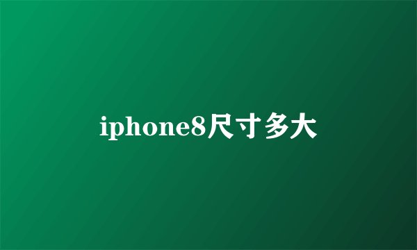 iphone8尺寸多大