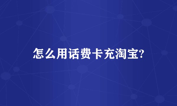 怎么用话费卡充淘宝?