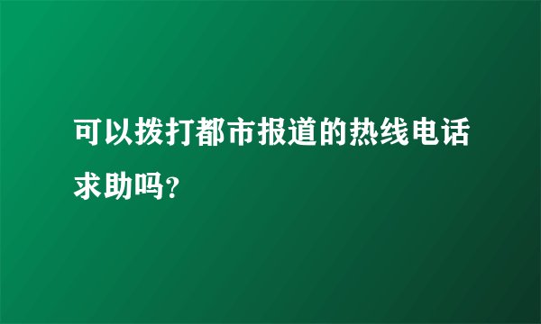 可以拨打都市报道的热线电话求助吗？