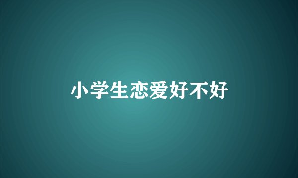 小学生恋爱好不好
