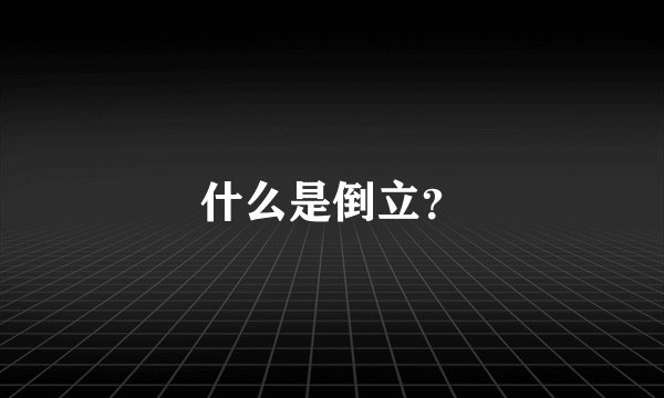 什么是倒立？