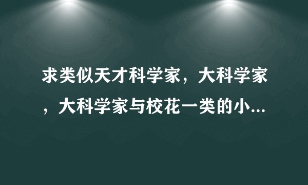 求类似天才科学家，大科学家，大科学家与校花一类的小说。 都市发展科学发明高科技这样的